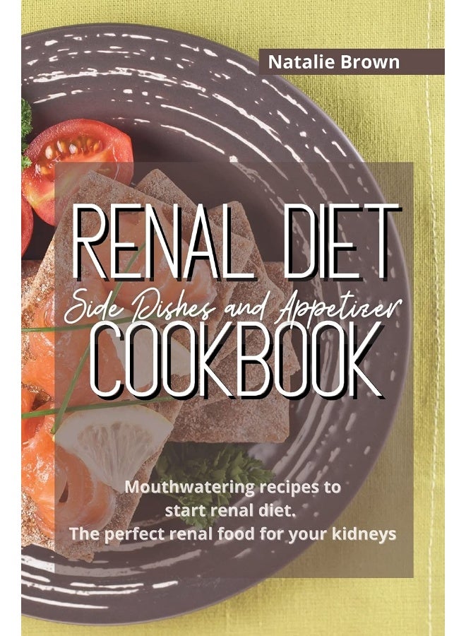 Renal Diet Side Dishes and Appetizer Cookbook: Mouthwatering recipes to start renal diet. The perfect renal food for your kidneys - Image 1