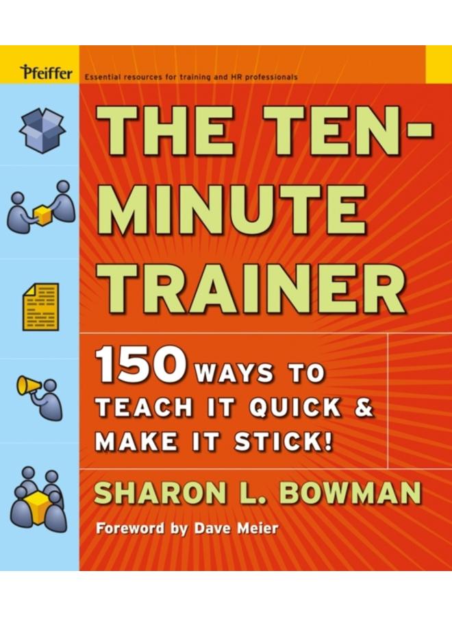 The Ten-Minute Trainer : 150 Ways to Teach it Quick and Make it Stick! 