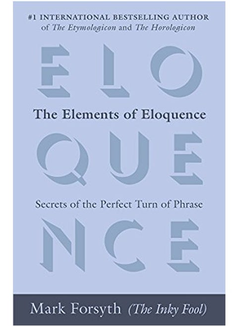 The Elements of Eloquence: Secrets of the Perfect Turn of Phrase