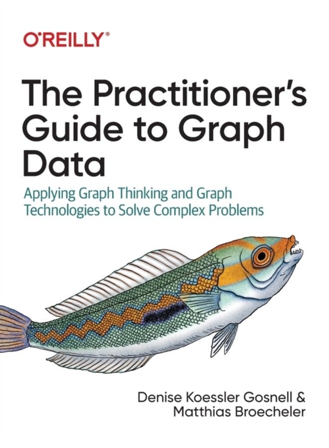 The Practitioner s Guide to Graph Data Applying Graph Thinking and Graph Technologies to Solve Complex Problems - Paperback