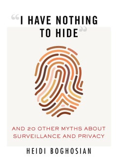 I Have Nothing to Hide: And 20 Other Myths About Surveillance and Privacy 