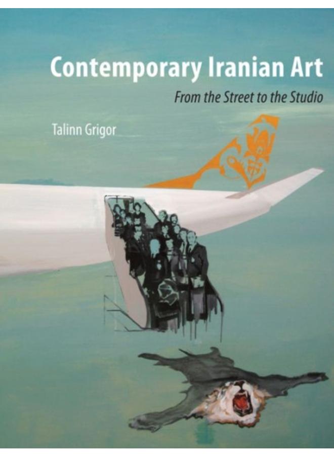 Contemporary Iranian Art : From the Street to the Studio 