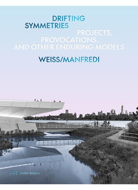 Drifting Symmetries: Projects, Provocations, and other Enduring Models by Weiss/Manfredi
