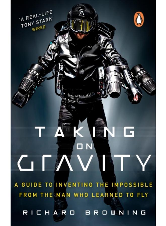 Taking on Gravity : A Guide to Inventing the Impossible from the Man Who Learned to Fly 