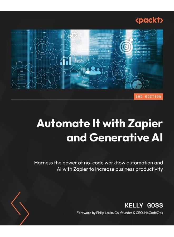 Automate It with Zapier and Generative AI - Second Edition: Harness the power of no-code workflow automation and AI with Zapier to increase business productivity