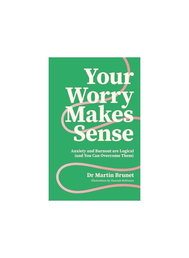 Your Worry Makes Sense Anxiety And Burnout Are Logical And You Can Overcome Them