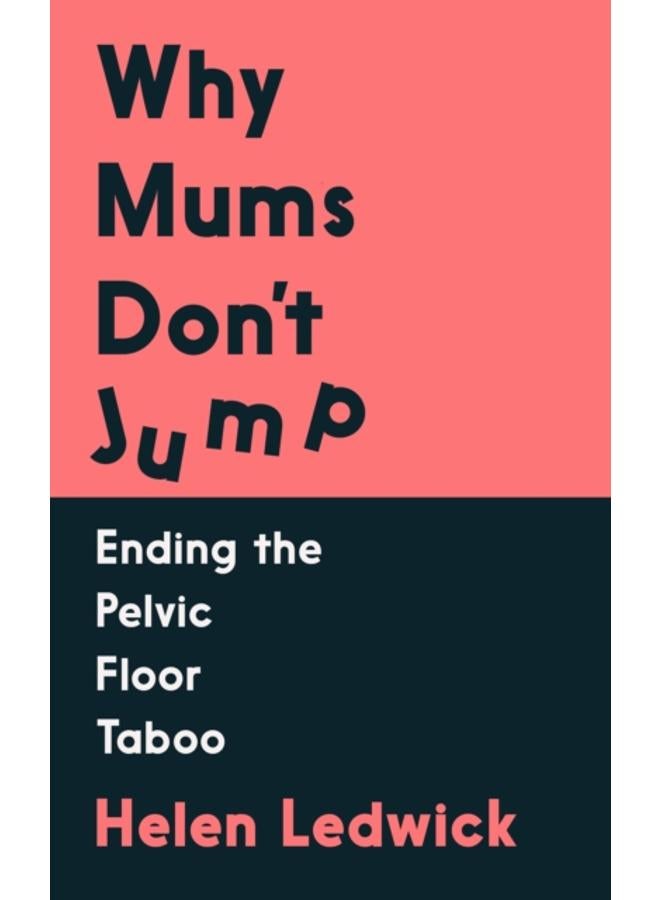 Why Mums Don't Jump : Ending the Pelvic Floor Taboo 