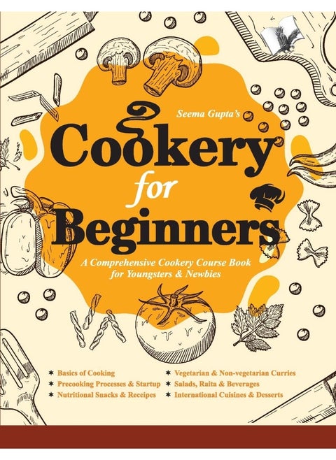 Cookery for Beginners: A Comprehensive Cookery Course Book for Youngsters & Newbies