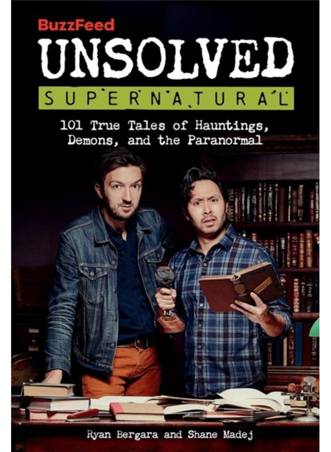 BuzzFeed Unsolved Supernatural : 101 True Tales of Hauntings, Demons, and the Paranormal 
