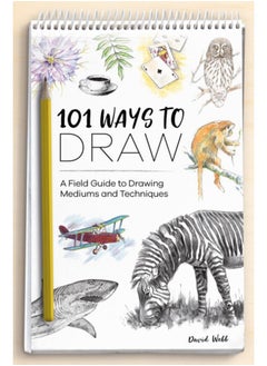101 Ways to Draw : A Field Guide to Drawing Mediums and Techniques 