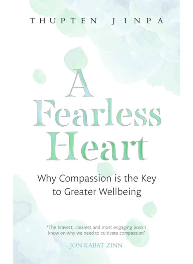 A Fearless Heart : Why Compassion is the Key to Greater Wellbeing 