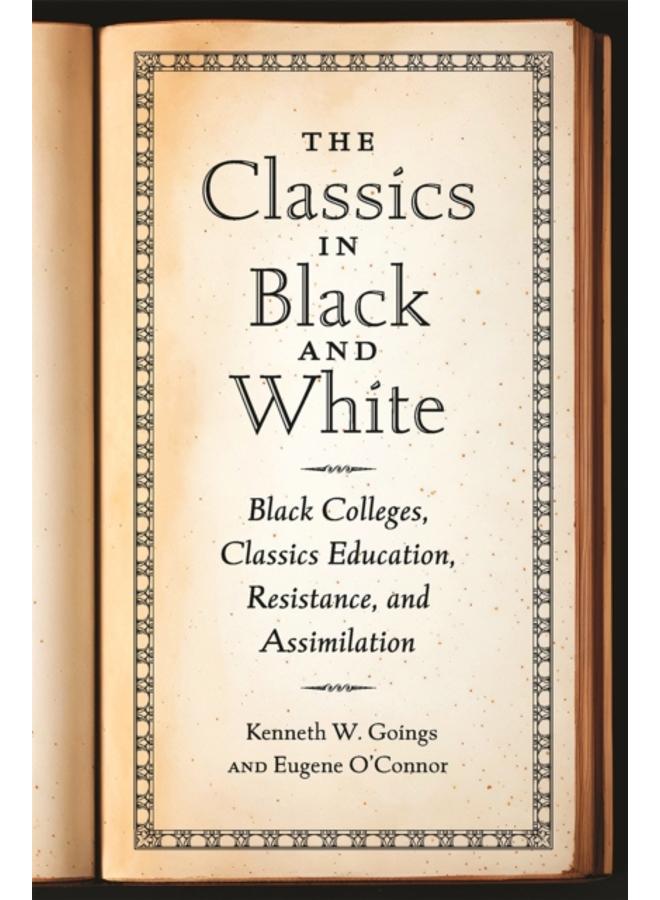 The Classics in Black and White : Black Colleges, Classics Education, Resistance, and Assimilation 