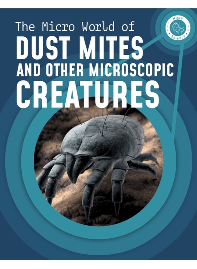 The Micro World of Dust Mites and Other Microscopic Creatures - Hardback
