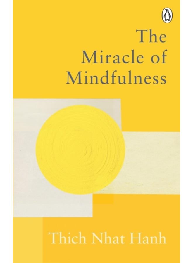 The Miracle Of Mindfulness : The Classic Guide to Meditation by the World's Most Revered Master 