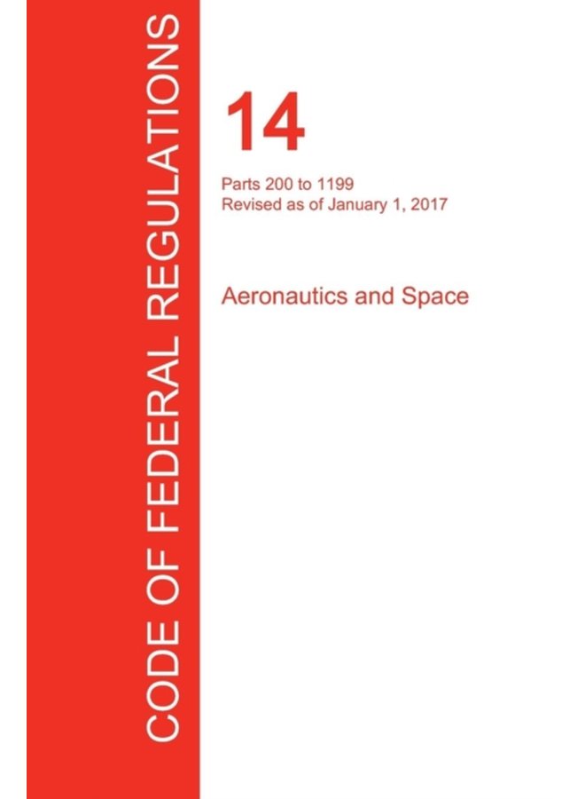 CFR 14 Parts 200 to 1199 Aeronautics and Space January 01 2017 Volume 4 of 5 - Paperback