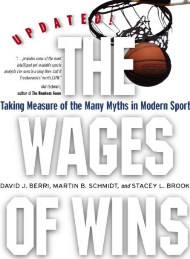 The Wages of Wins: Taking Measure of the Many Myths in Modern Sport. Updated Edition 