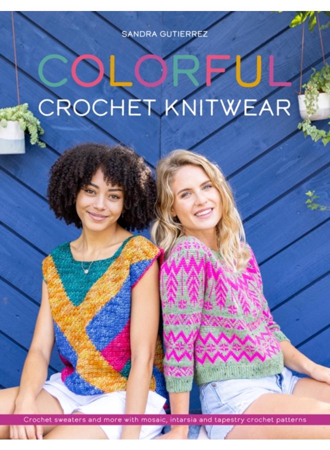 Colorful Crochet Knitwear : Crochet Sweaters and More with Mosaic, Intarsia and Tapestry Crochet Patterns 