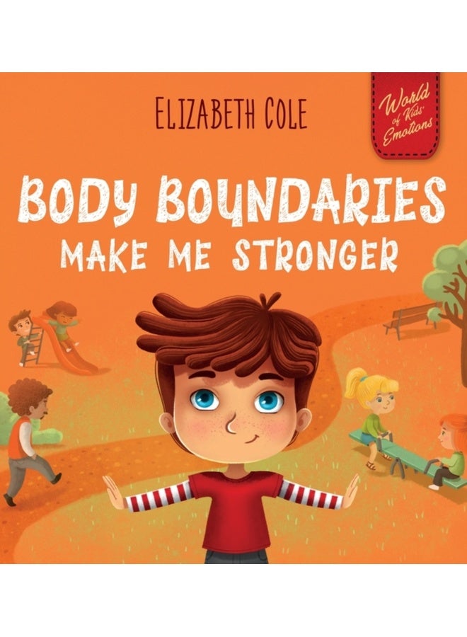 Body Boundaries Make Me Stronger: Personal Safety Book for Kids about Body Safety, Personal Space, Private Parts and Consent that Teaches Social Skills and Body Awareness (World of Kids Emotions) 