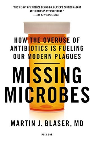 Missing Microbes How The Overuse Of Antibiotics Is Fueling Our Modern Plagues 