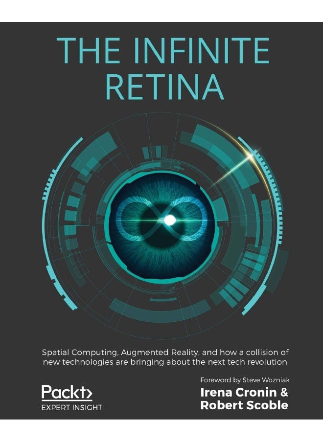 Packt The Infinite Retina: Spatial Computing, Augmented Reality, and how a collision of new technologies are bringing about the next tech revolution 