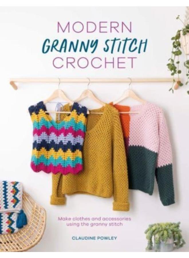 Modern Granny Stitch Crochet : Make Clothes and Accessories Using the Granny Stitch
