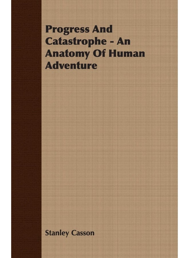 Progress And Catastrophe - An Anatomy Of Human Adventure