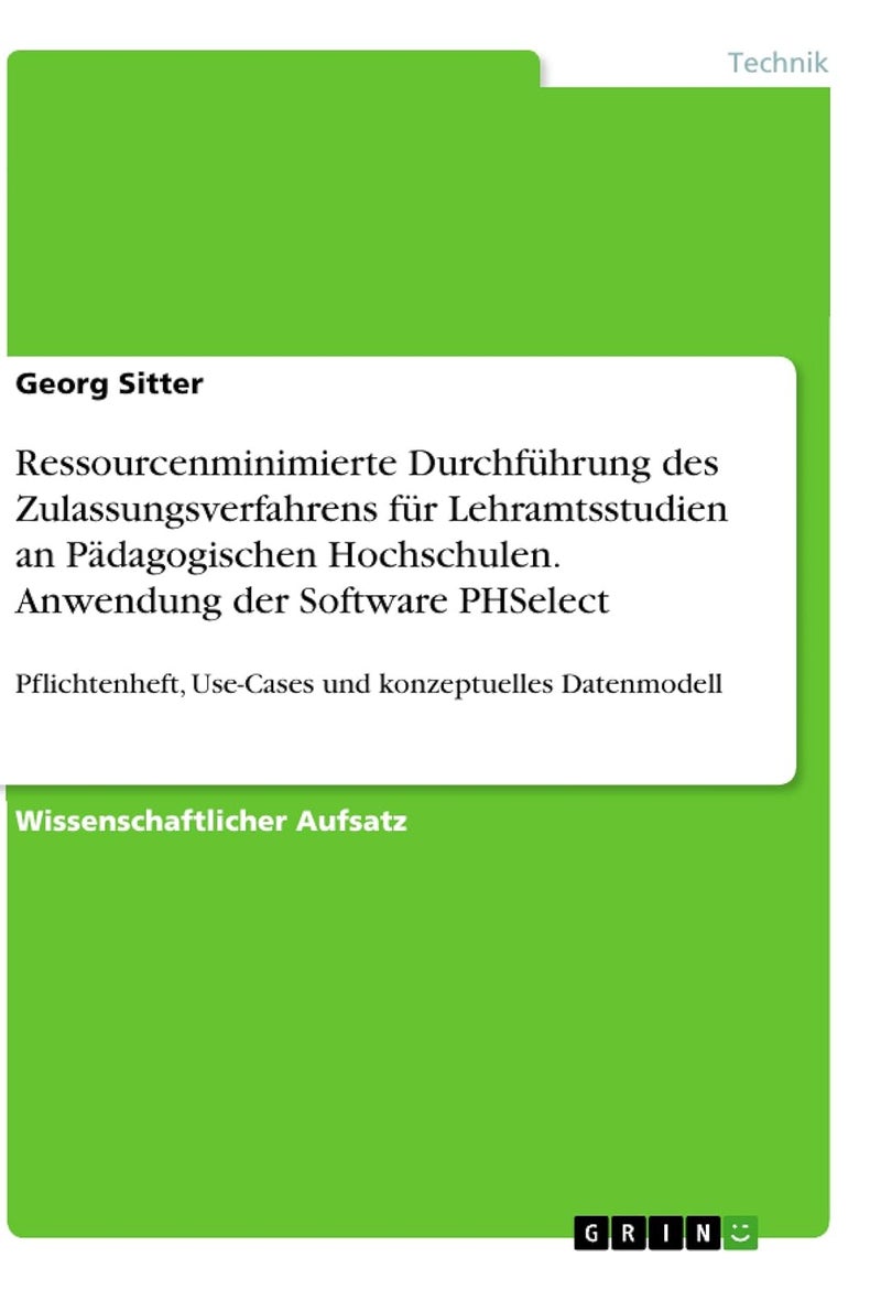 Ressourcenminimierte Durchführung des Zulassungsverfahrens für Lehramtsstudien an Pädagogischen Hochschulen. Anwendung der Software PHSelect: Pflichtenheft, Use-Cases und konzeptuelles Datenmodell 