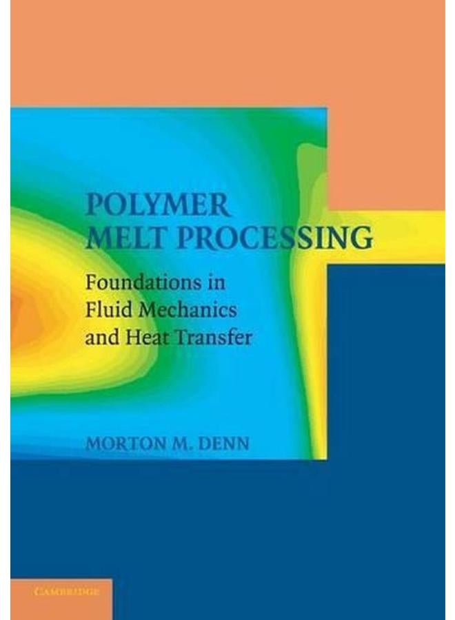Polymer Melt Processing: Foundations in Fluid Mechanics and Heat Transfer