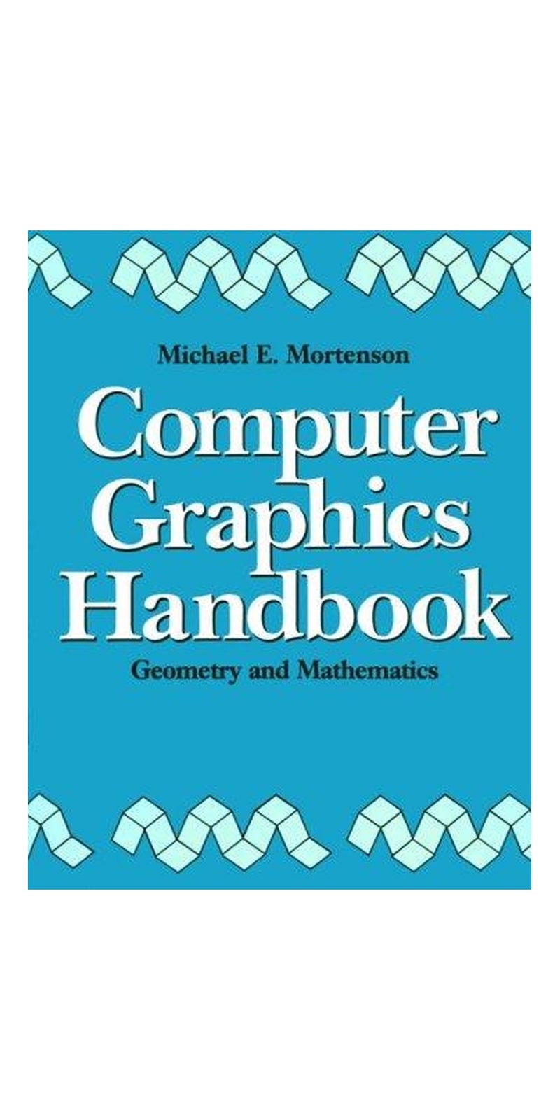 Computer graphics handbook: geometry and mathematics | Authored by Michael E. Mortenson | Paperback | Published by Industrial Press