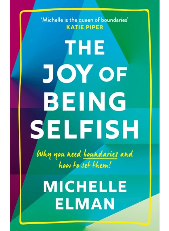 The Joy of Being Selfish : Why You Need Boundaries and How to Set Them
