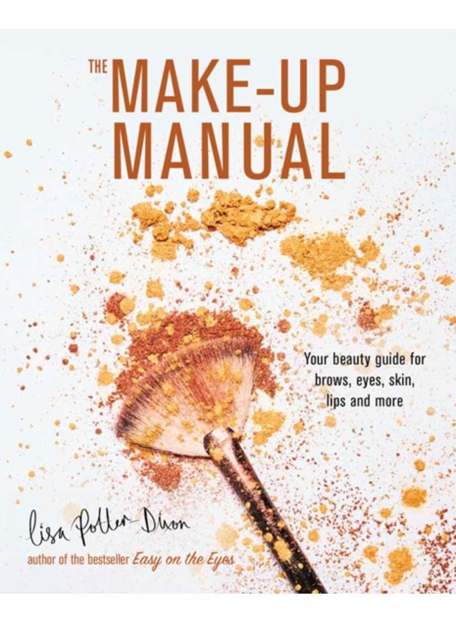 The Make-up Manual : Your Beauty Guide for Brows, Eyes, Skin, Lips and More 