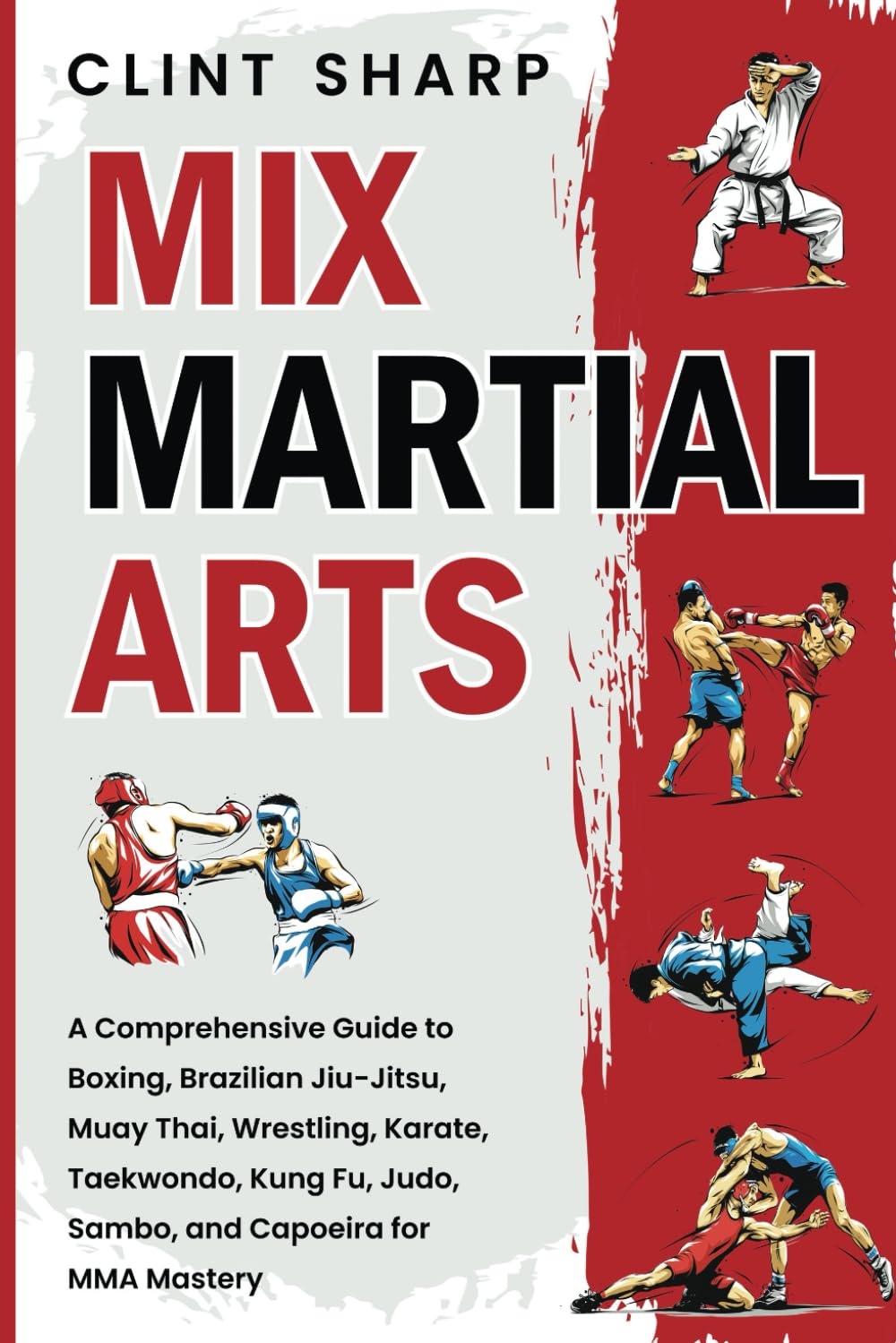 Mix Martial Arts: A Comprehensive Guide to Boxing, Brazilian Jiu-Jitsu ...