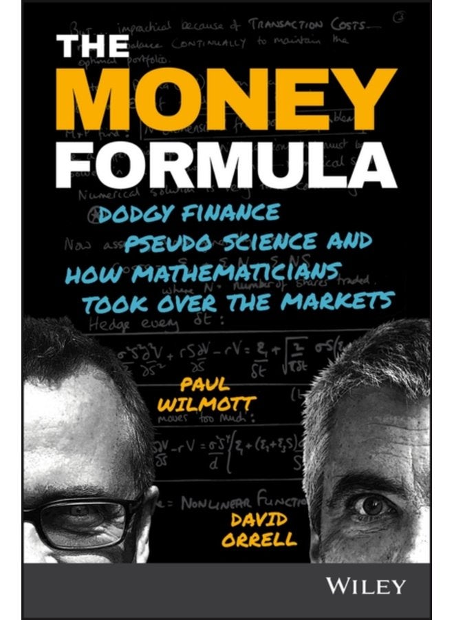 The Money Formula Dodgy Finance Pseudo Science and How Mathematicians Took Over the Markets - Paperback