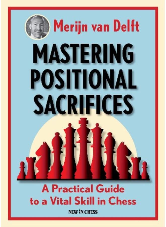 Mastering Positional Sacrifices : A Practical Guide to a Vital Skill in Chess 