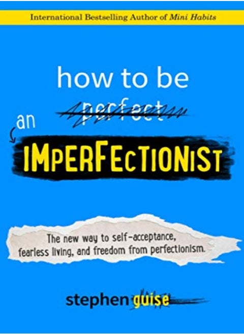 How To Be An Imperfectionist: The New Way To Self-Acceptance, Fearless Living, And Freedom From Perf