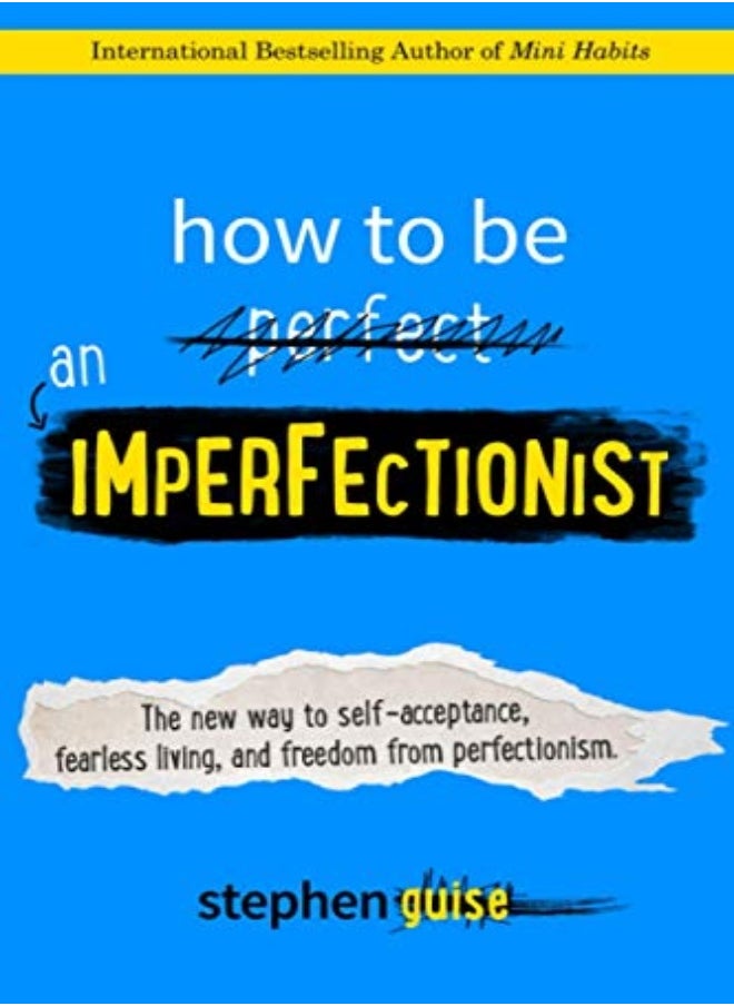 How To Be An Imperfectionist: The New Way To Self-Acceptance, Fearless Living, And Freedom From Perf
