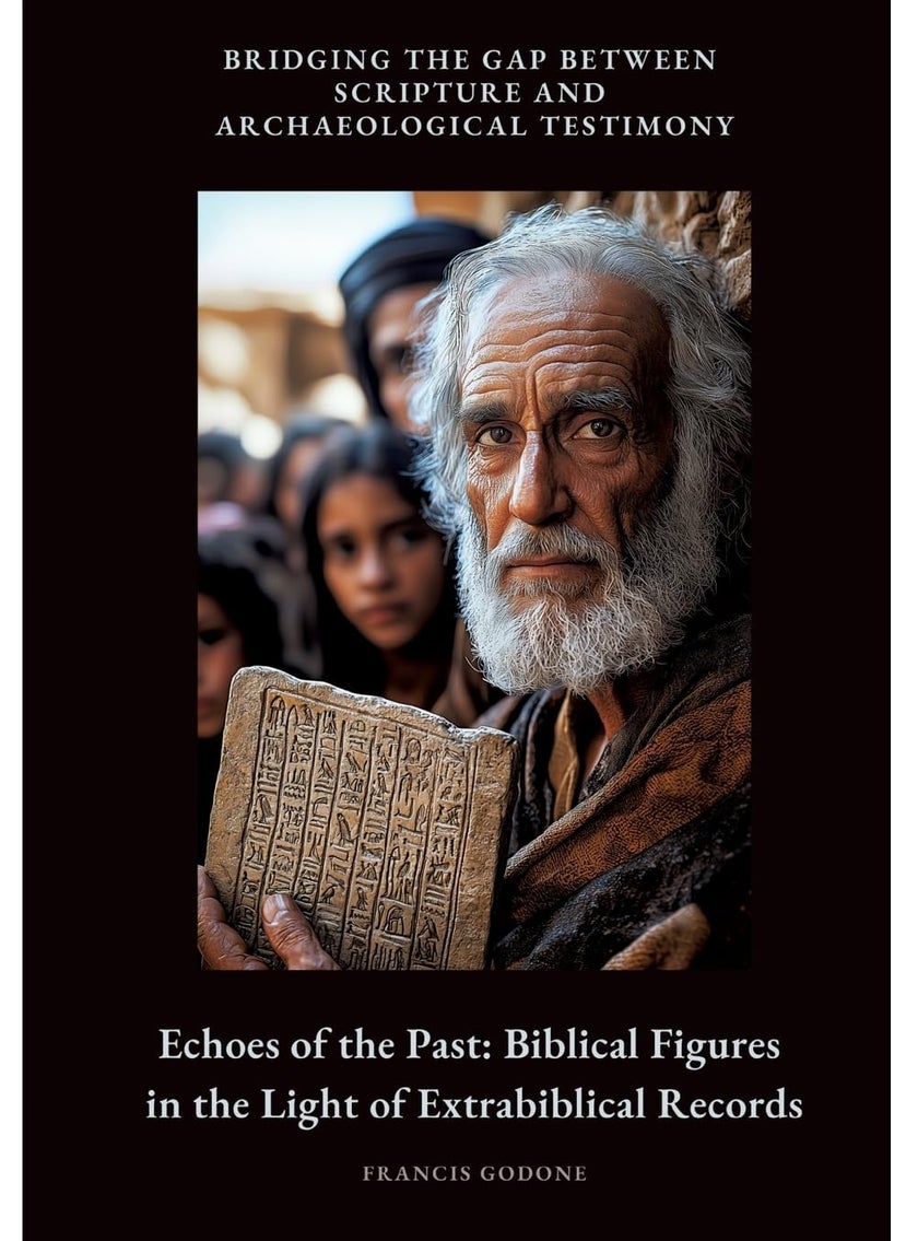 Echoes of the Past: Biblical Figures in the Light of Extrabiblical Records: Bridging the Gap Between Scripture and Archaeological Testimony 
