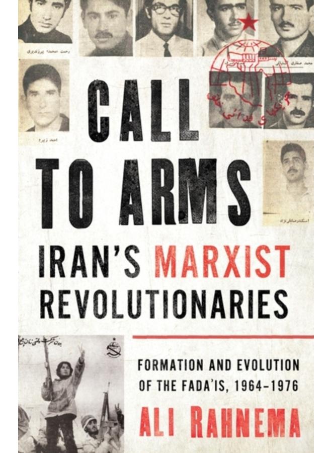 Call to Arms: Iran???s Marxist Revolutionaries : Formation and Evolution of the Fada'is, 1964???1976