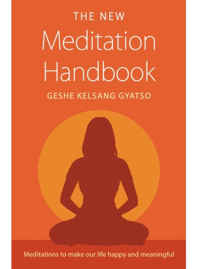 The New Meditation Handbook : Meditations to Make Our Life Happy and Meaningful
