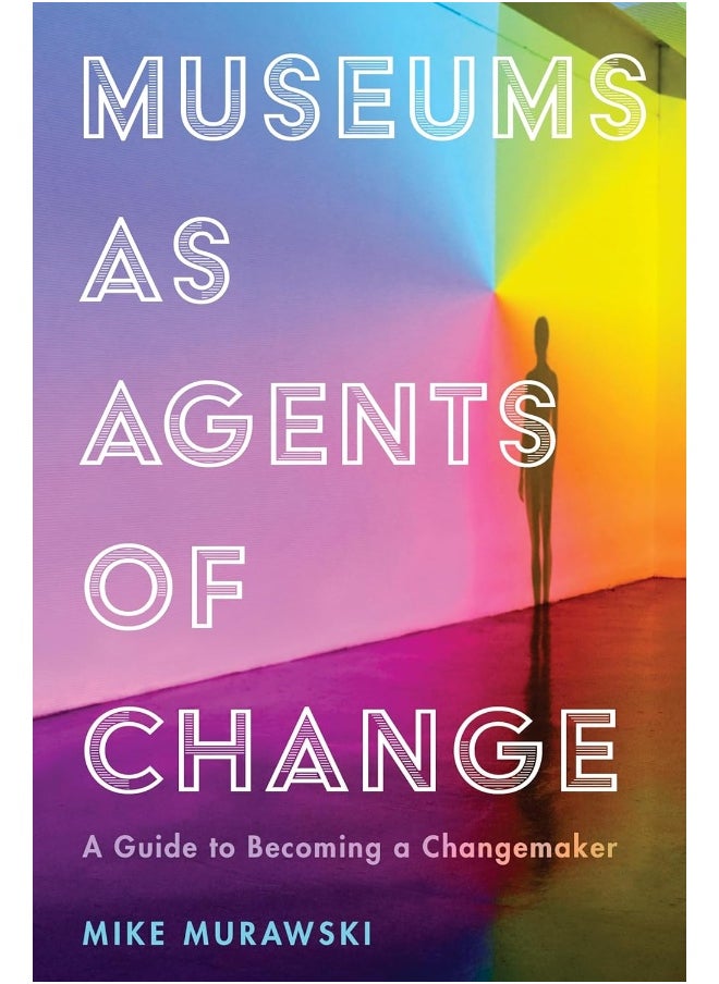 Museums as Agents of Change: A Guide to Becoming a Changemaker 