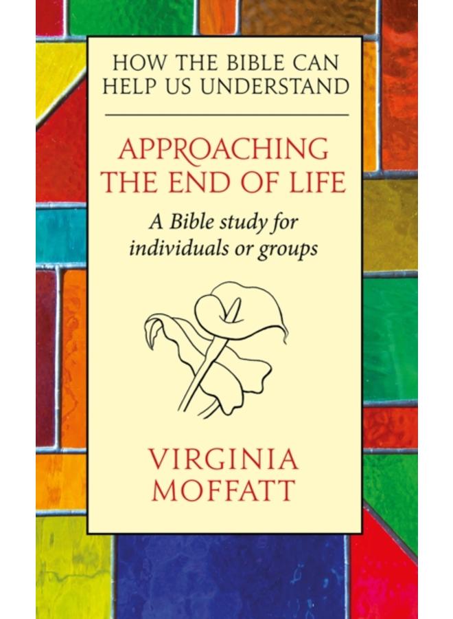 Approaching the End of Life : How the Bible can Help us Understand 