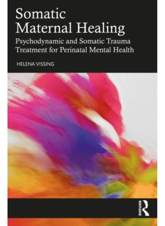 Somatic Maternal Healing Psychodynamic and Somatic Trauma Treatment for Perinatal Mental Health - Paperback