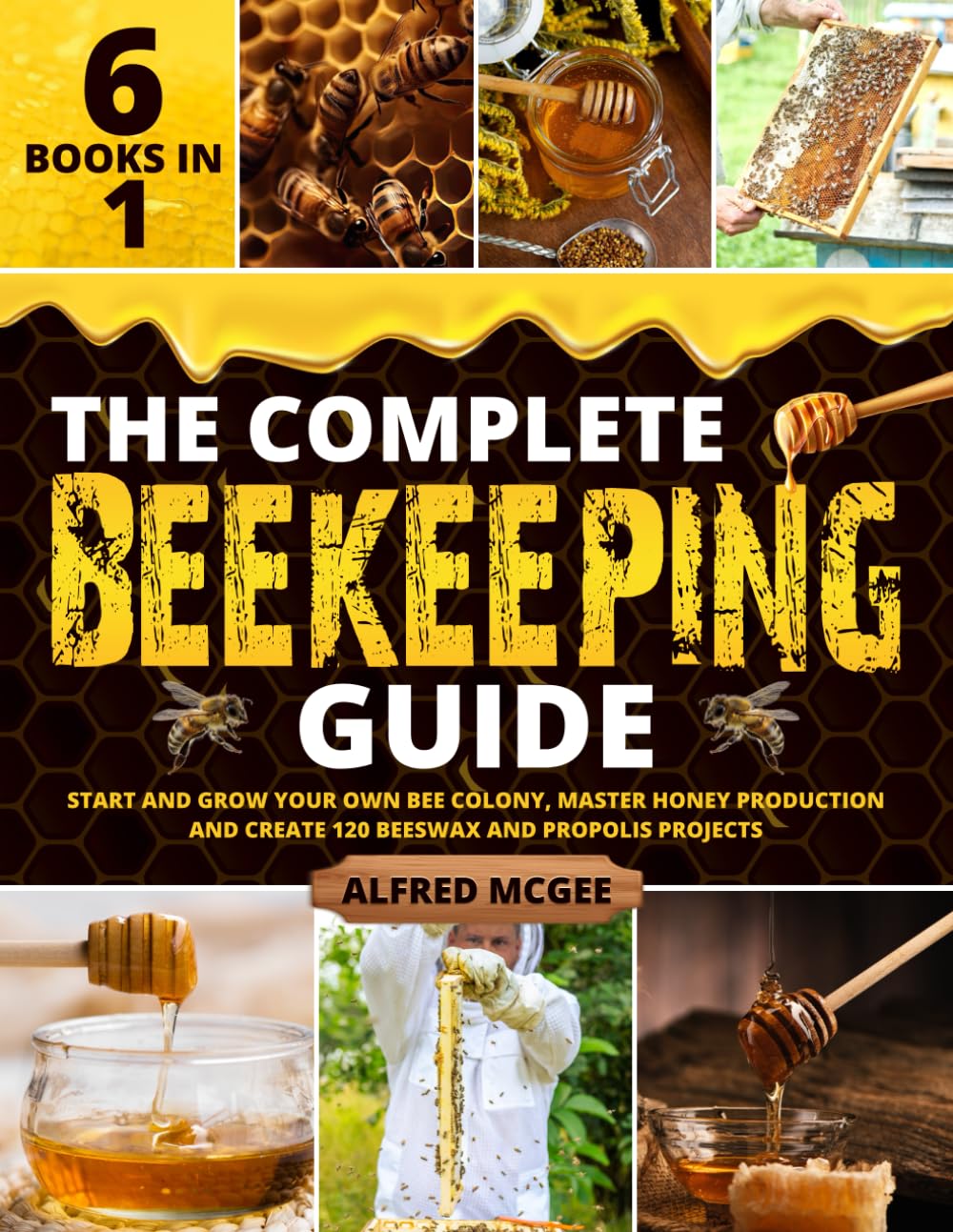 The Complete Beekeeping Guide [6 in 1]: Start and Grow Your Own Bee ...