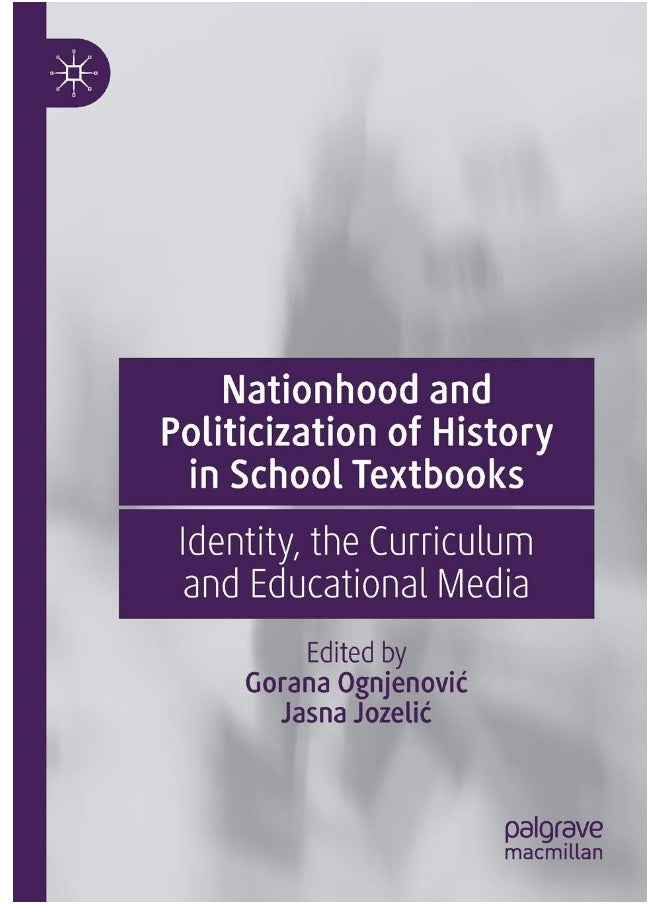 Nationhood and Politicization of History in School Textbooks: Identity, the Curriculum and Educational Media 