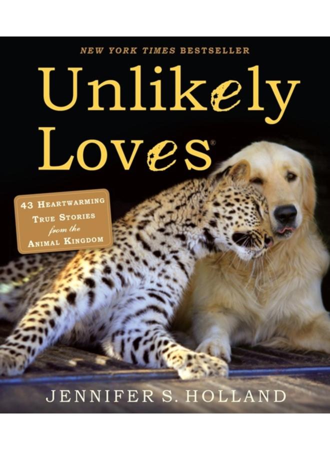 Unlikely Loves : 43 Heartwarming True Stories from the Animal Kingdom 