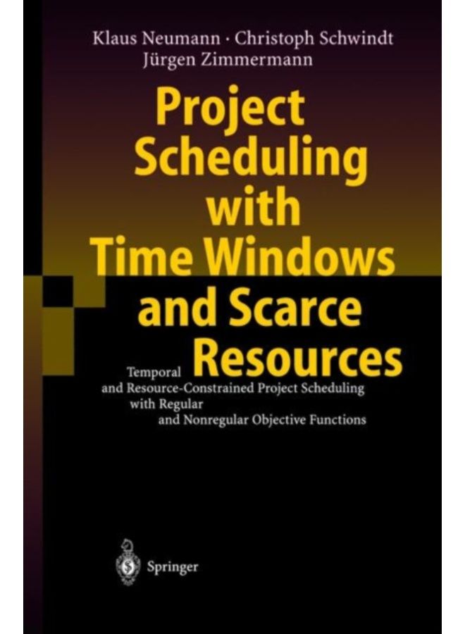 Project Scheduling With Time Windows And Scarce Resources : Temporal And Resource-Constrained Project Scheduling With Regular And Nonregular Objective Functions - Paperback