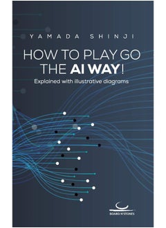 Brett Und Stein Verlag How to Play Go the AI Way!: Explained with illustrative diagrams 