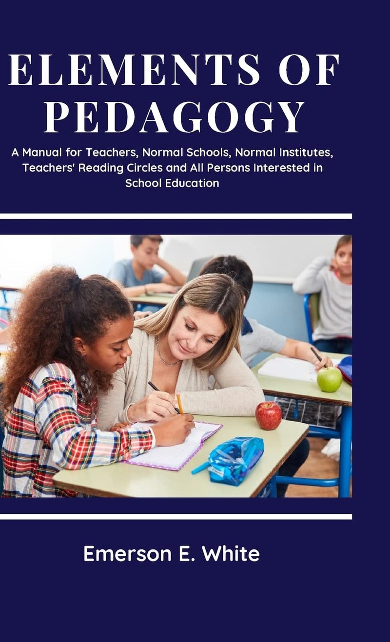 Elements of Pedagogy A Manual for Teachers, Normal Schools, Normal Institutes, Teachers' Reading Circles and All Persons Interested in School Education  - Image 1