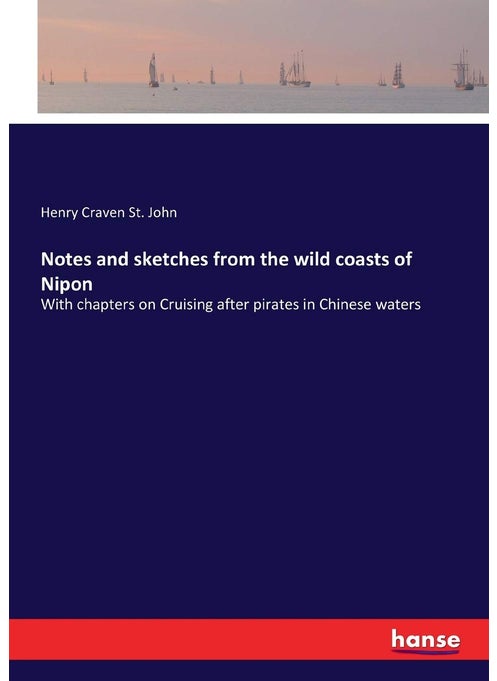 Notes and sketches from the wild coasts of Nipon: With chapters on Cruising after pirates in Chinese waters
