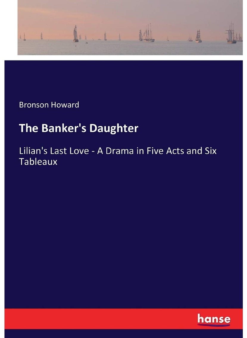 The Banker's Daughter: Lilian's Last Love - A Drama in Five Acts and Six Tableaux  - Image 1